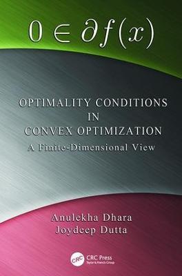Optimality Conditions in Convex Optimization: A Finite-Dimensional View - Anulekha Dhara,Joydeep Dutta - cover