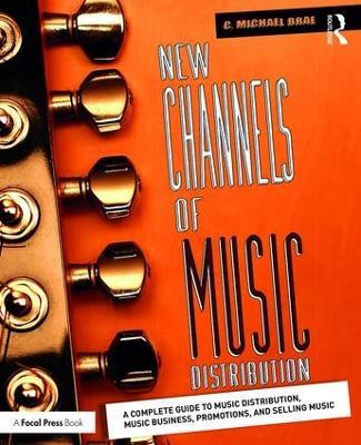 New Channels of Music Distribution: Understanding the Distribution Process, Platforms and Alternative Strategies - C. Michael Brae - cover