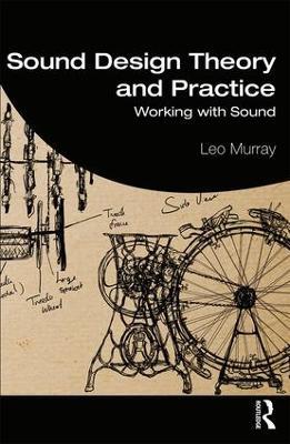 Sound Design Theory and Practice: Working with Sound - Leo Murray - cover