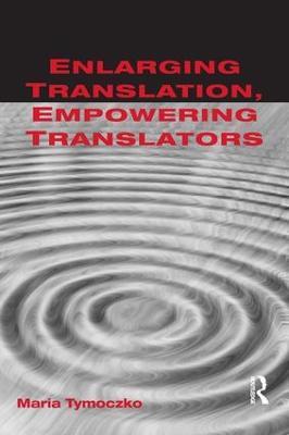 Enlarging Translation, Empowering Translators - Maria Tymoczko - cover