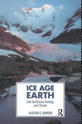 Ice Age Earth: Late Quaternary Geology and Climate - Alastair G. Dawson - cover
