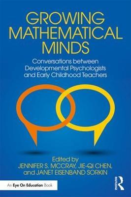 Growing Mathematical Minds: Conversations Between Developmental Psychologists and Early Childhood Teachers - Jennifer S. McCray,Jie-Qi Chen,Janet Eisenband Sorkin - cover