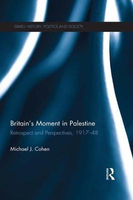 Britain's Moment in Palestine: Retrospect and Perspectives, 1917-1948 - Michael J Cohen - cover