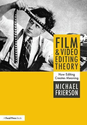 Film and Video Editing Theory: How Editing Creates Meaning - Michael Frierson - cover