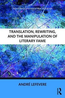 Translation, Rewriting, and the Manipulation of Literary Fame - Andre Lefevere - cover