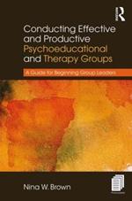 Conducting Effective and Productive Psychoeducational and Therapy Groups: A Guide for Beginning Group Leaders