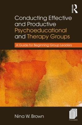 Conducting Effective and Productive Psychoeducational and Therapy Groups: A Guide for Beginning Group Leaders - Nina W. Brown - cover