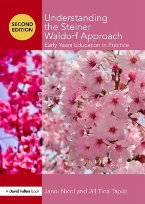 Understanding the Steiner Waldorf Approach: Early Years Education in Practice - Janni Nicol,Jill Taplin - cover