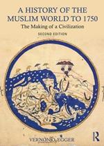 A History of the Muslim World to 1750: The Making of a Civilization