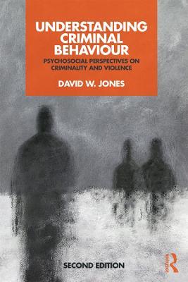 Understanding Criminal Behaviour: Psychosocial Perspectives on Criminality and Violence - David Jones - cover