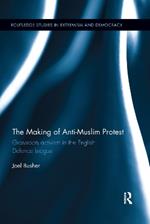 The Making of Anti-Muslim Protest: Grassroots Activism in the English Defence League