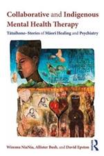 Collaborative and Indigenous Mental Health Therapy: Tataihono - Stories of Maori Healing and Psychiatry