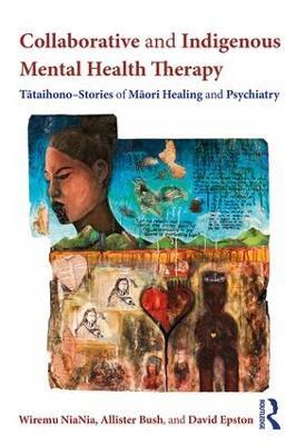 Collaborative and Indigenous Mental Health Therapy: Tataihono - Stories of Maori Healing and Psychiatry - Wiremu NiaNia,Allister Bush,David Epston - cover