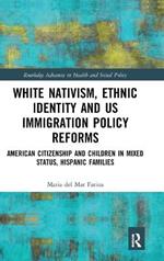 White Nativism, Ethnic Identity and US Immigration Policy Reforms: American Citizenship and Children in Mixed Status, Hispanic Families