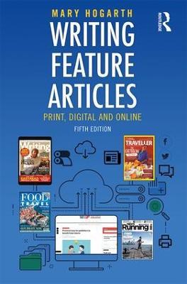 Writing Feature Articles: Print, Digital and Online - Mary Hogarth - cover