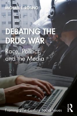 Debating the Drug War: Race, Politics, and the Media - Michael Rosino - cover