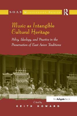 Music as Intangible Cultural Heritage: Policy, Ideology, and Practice in the Preservation of East Asian Traditions - cover