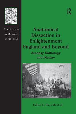 Anatomical Dissection in Enlightenment England and Beyond: Autopsy, Pathology and Display - cover