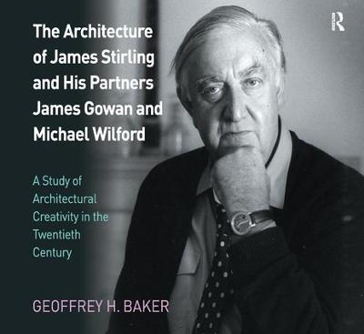 The Architecture of James Stirling and His Partners James Gowan and Michael Wilford: A Study of Architectural Creativity in the Twentieth Century - Geoffrey H. Baker - cover