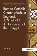 Roman Catholic Church Music in England, 1791–1914: A Handmaid of the Liturgy?