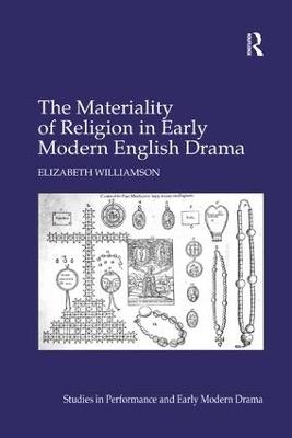 The Materiality of Religion in Early Modern English Drama - Elizabeth Williamson - cover