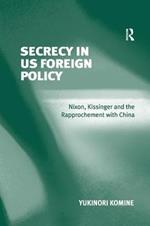 Secrecy in US Foreign Policy: Nixon, Kissinger and the Rapprochement with China