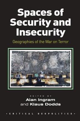 Spaces of Security and Insecurity: Geographies of the War on Terror - Alan Ingram - cover