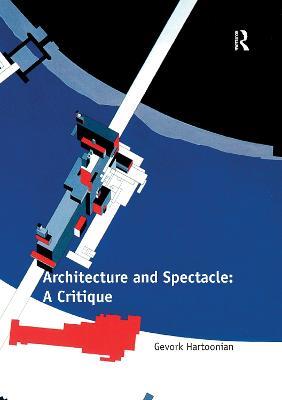 Architecture and Spectacle: A Critique - Gevork Hartoonian - cover