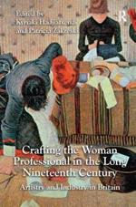 Crafting the Woman Professional in the Long Nineteenth Century: Artistry and Industry in Britain