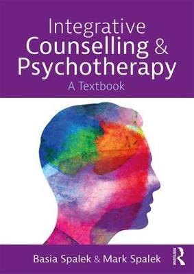 Integrative Counselling and Psychotherapy: A Textbook - Basia Spalek,Mark Spalek - cover