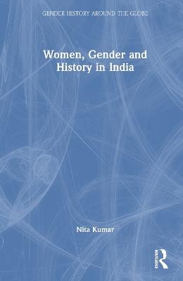 Women, Gender and History in India - Nita Kumar - cover