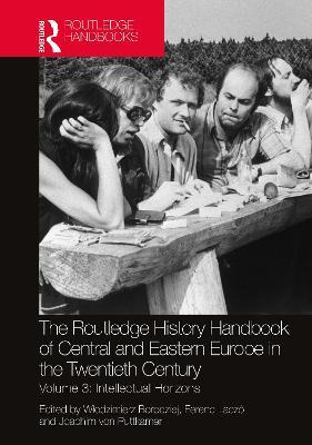 The Routledge History Handbook of Central and Eastern Europe in the Twentieth Century: Volume 3: Intellectual Horizons - cover