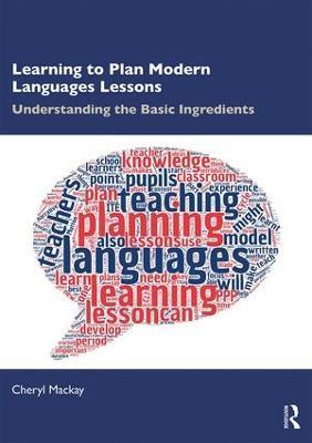 Learning to Plan Modern Languages Lessons: Understanding the Basic Ingredients - Cheryl Mackay - cover