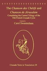 The Chanson des Chétifs and Chanson de Jérusalem: Completing the Central Trilogy of the Old French Crusade Cycle