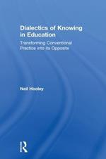 Dialectics of Knowing in Education: Transforming Conventional Practice into its Opposite