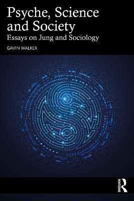 Psyche, Science and Society: Essays on Jung and Sociology - Gavin Walker - cover