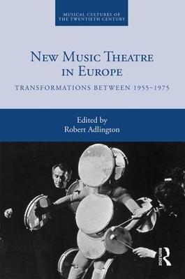 New Music Theatre in Europe: Transformations between 1955-1975 - cover