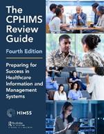 The CPHIMS Review Guide, 4th Edition: Preparing for Success in Healthcare Information and Management Systems