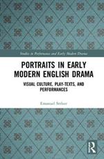 Portraits in Early Modern English Drama: Visual Culture, Play-Texts, and Performances