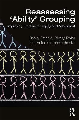 Reassessing 'Ability' Grouping: Improving Practice for Equity and Attainment - Becky Francis,Becky Taylor,Antonina Tereshchenko - cover