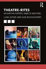 Theatre-Rites: Animating Puppets, Objects and Sites