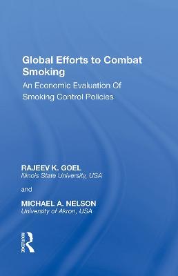 Global Efforts to Combat Smoking: An Economic Evaluation of Smoking Control Policies - Rajeev K. Goel,Michael A. Nelson - cover