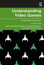 Understanding Video Games: The Essential Introduction