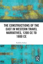 The Constructions of the East in Western Travel Narratives, 1200 CE to 1800 CE