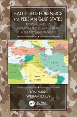 Battlefield Forensics for Persian Gulf States: Regional and U.S. Military Weapons, Ammunition, and Headstamp Markings - Don Mikko,William Bailey - cover