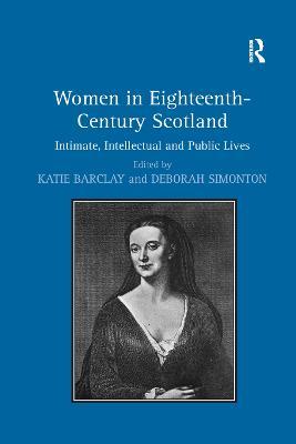 Women in Eighteenth-Century Scotland: Intimate, Intellectual and Public Lives - Deborah Simonton - cover