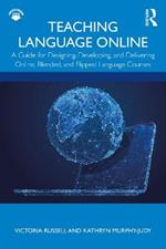 Teaching Language Online: A Guide for Designing, Developing, and Delivering Online, Blended, and Flipped Language Courses