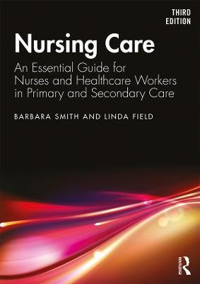 Nursing Care: An Essential Guide for Nurses and Healthcare Workers in Primary and Secondary Care - Barbara Smith,Linda Field - cover