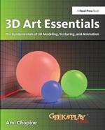 3D Art Essentials: The Fundamentals of 3D Modeling, Texturing, and Animation