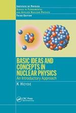 Basic Ideas and Concepts in Nuclear Physics: An Introductory Approach, Third Edition